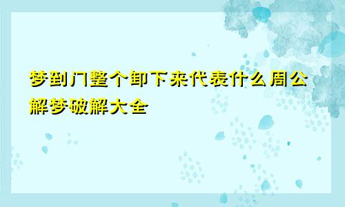 梦到门整个卸下来代表什么周公解梦破解大全