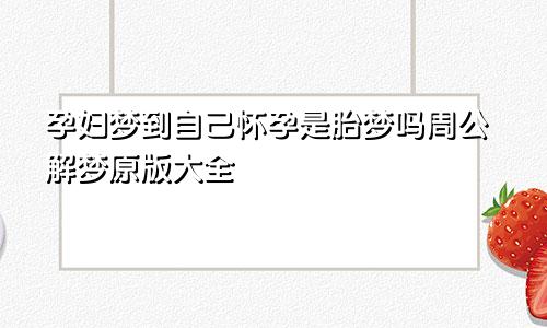 孕妇梦到自己怀孕是胎梦吗周公解梦原版大全