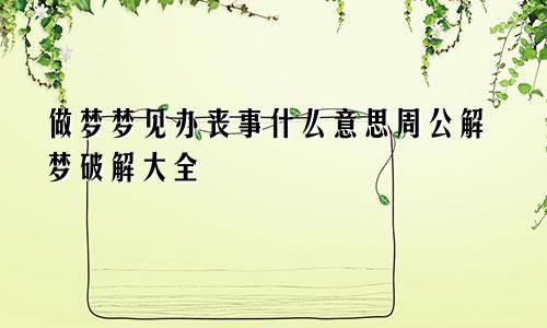 做梦梦见办丧事什么意思周公解梦破解大全