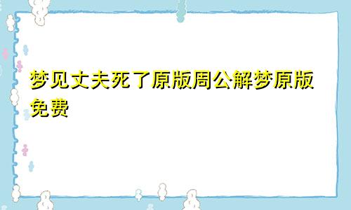 梦见丈夫死了原版周公解梦原版免费