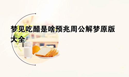 梦见吃醋是啥预兆周公解梦原版大全