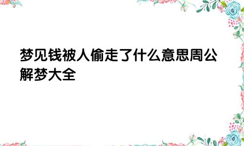 梦见钱被人偷走了什么意思周公解梦大全