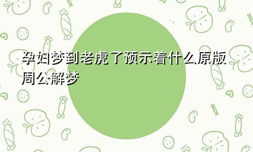 孕妇梦到老虎了预示着什么原版周公解梦