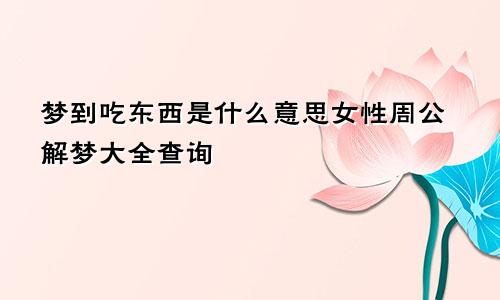 梦到吃东西是什么意思女性周公解梦大全查询