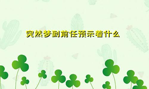 突然梦到前任预示着什么