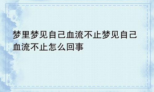 梦里梦见自己血流不止梦见自己血流不止怎么回事