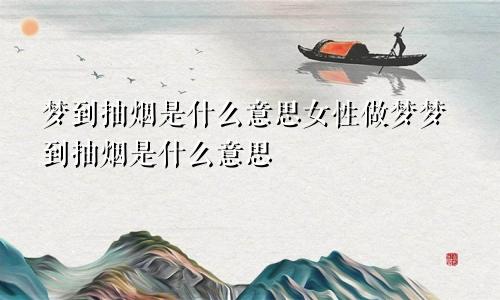 梦到抽烟是什么意思女性做梦梦到抽烟是什么意思