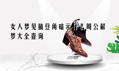 女人梦见摘豆角暗示什么周公解梦大全查询