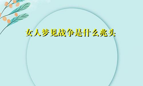 女人梦见战争是什么兆头