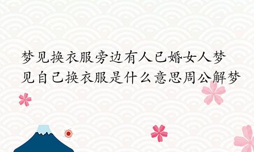 梦见换衣服旁边有人已婚女人梦见自己换衣服是什么意思周公解梦