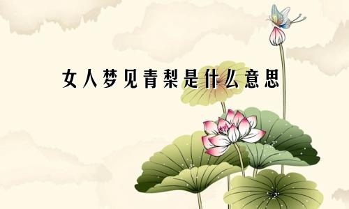 女人梦见青梨是什么意思