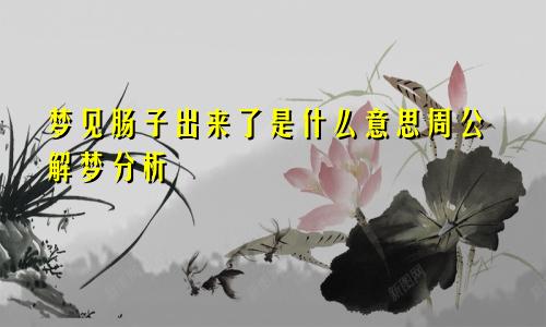 梦见肠子出来了是什么意思周公解梦分析