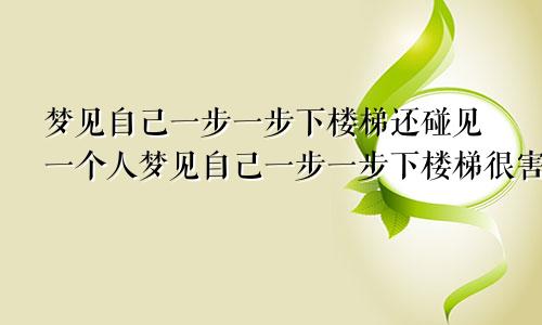 梦见自己一步一步下楼梯还碰见一个人梦见自己一步一步下楼梯很害怕