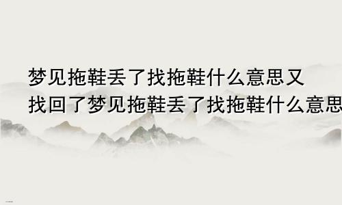 梦见拖鞋丢了找拖鞋什么意思又找回了梦见拖鞋丢了找拖鞋什么意思殿