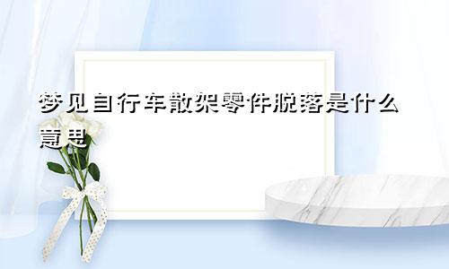 梦见自行车散架零件脱落是什么意思