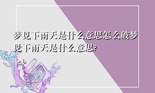 梦见下雨天是什么意思怎么破梦见下雨天是什么意思?