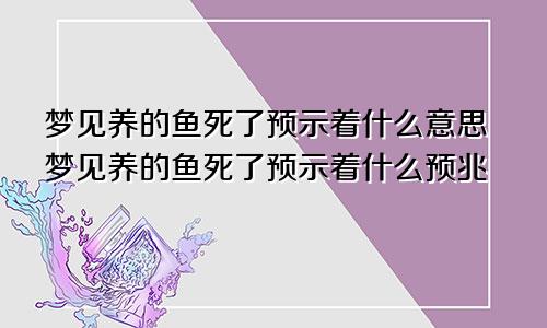 梦见养的鱼死了预示着什么意思梦见养的鱼死了预示着什么预兆