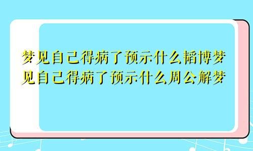 梦见自己得病了预示什么韬博梦见自己得病了预示什么周公解梦