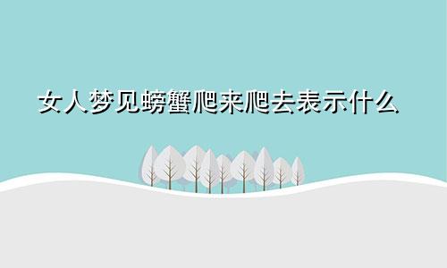 女人梦见螃蟹爬来爬去表示什么