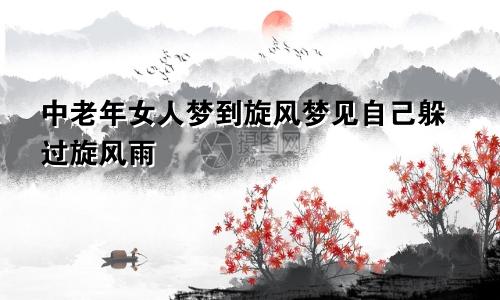 中老年女人梦到旋风梦见自己躲过旋风雨