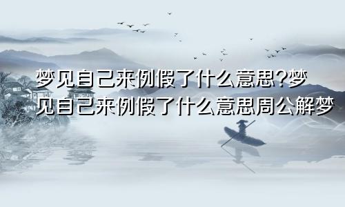 梦见自己来例假了什么意思?梦见自己来例假了什么意思周公解梦