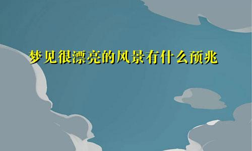 梦见很漂亮的风景有什么预兆