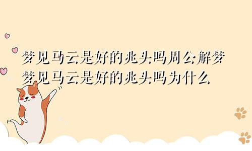 梦见马云是好的兆头吗周公解梦梦见马云是好的兆头吗为什么