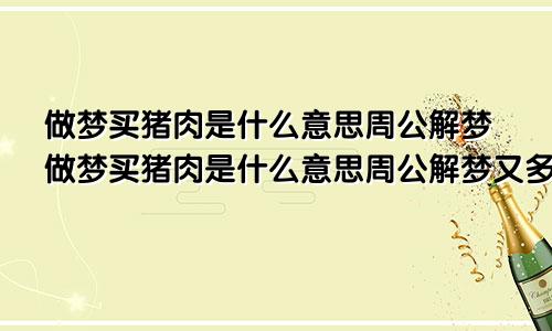 做梦买猪肉是什么意思周公解梦做梦买猪肉是什么意思周公解梦又多嫌了100元