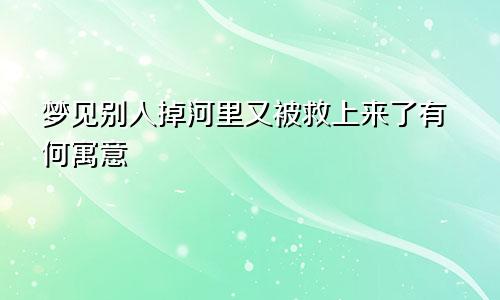 梦见别人掉河里又被救上来了有何寓意