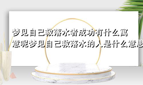 梦见自己救落水者成功有什么寓意呢梦见自己救落水的人是什么意思