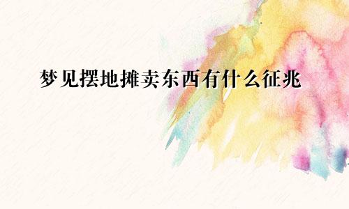 梦见摆地摊卖东西有什么征兆