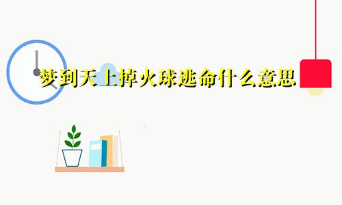 梦到天上掉火球逃命什么意思