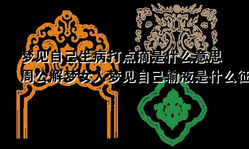 梦见自己生病打点滴是什么意思周公解梦女人梦见自己输液是什么征兆