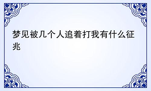 梦见被几个人追着打我有什么征兆