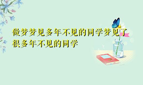 做梦梦见多年不见的同学梦见了很多年不见的同学