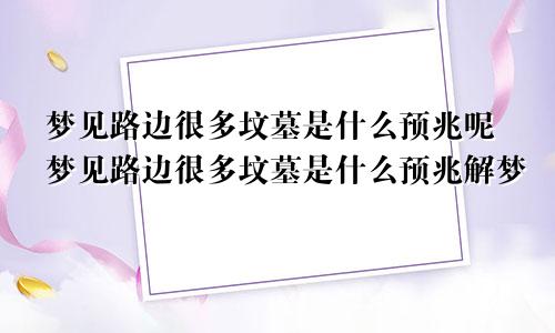 梦见路边很多坟墓是什么预兆呢梦见路边很多坟墓是什么预兆解梦