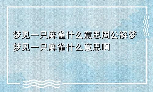 梦见一只麻雀什么意思周公解梦梦见一只麻雀什么意思啊