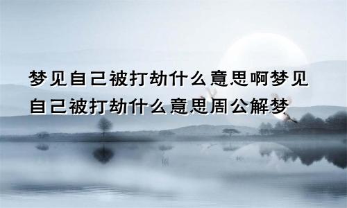 梦见自己被打劫什么意思啊梦见自己被打劫什么意思周公解梦