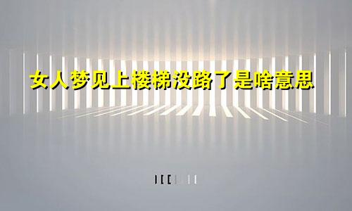 女人梦见上楼梯没路了是啥意思