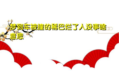 梦到车被撞的稀巴烂了人没事啥意思