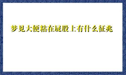 梦见大便粘在屁股上有什么征兆