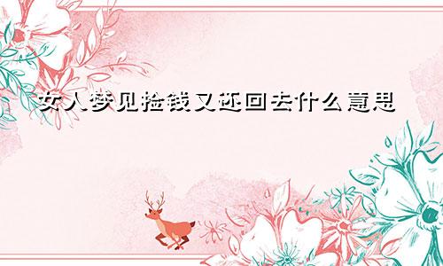 女人梦见捡钱又还回去什么意思