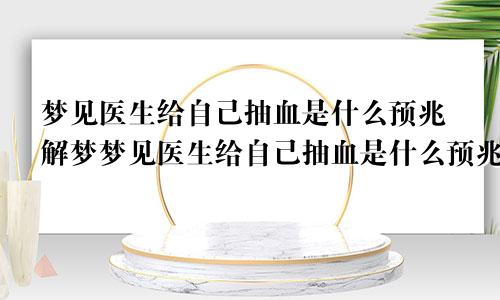 梦见医生给自己抽血是什么预兆解梦梦见医生给自己抽血是什么预兆呢