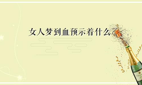 女人梦到血预示着什么