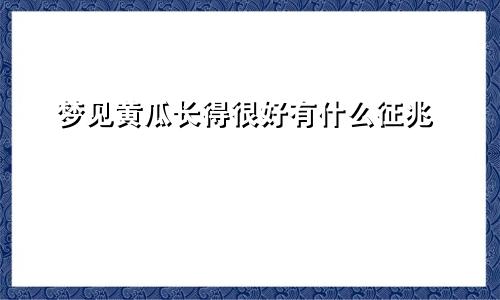 梦见黄瓜长得很好有什么征兆