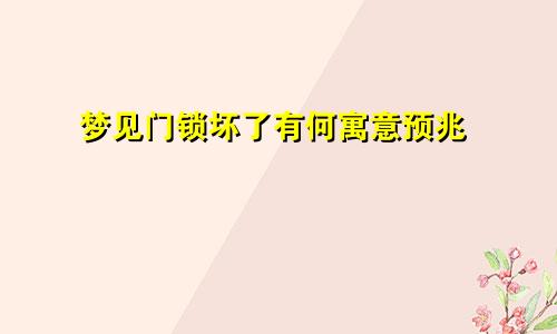 梦见门锁坏了有何寓意预兆