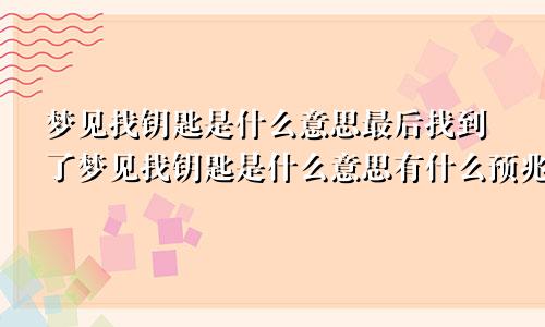 梦见找钥匙是什么意思最后找到了梦见找钥匙是什么意思有什么预兆