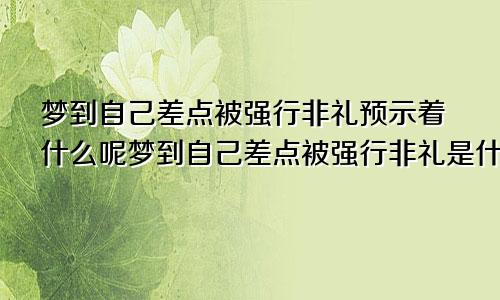 梦到自己差点被强行非礼预示着什么呢梦到自己差点被强行非礼是什么意思