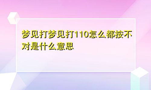 梦见打梦见打110怎么都按不对是什么意思