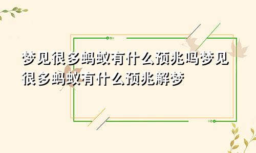 梦见很多蚂蚁有什么预兆吗梦见很多蚂蚁有什么预兆解梦